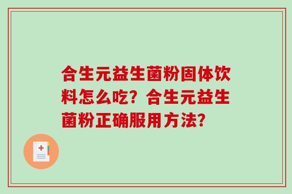 合生元益生菌粉固体饮料怎么吃？合生元益生菌粉正确服用方法？