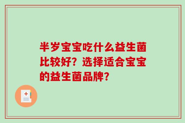 半岁宝宝吃什么益生菌比较好？选择适合宝宝的益生菌品牌？