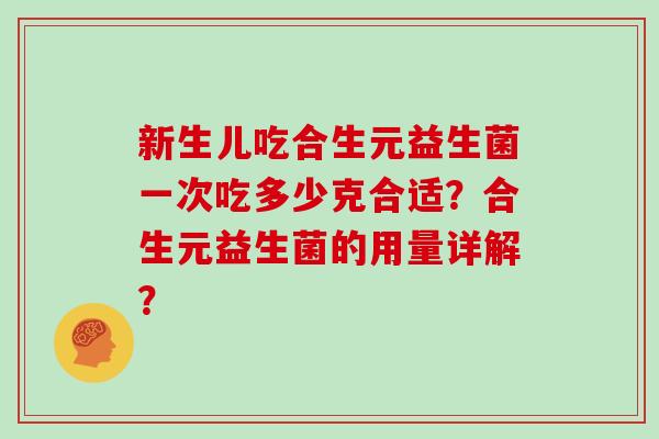 新生儿吃合生元益生菌一次吃多少克合适？合生元益生菌的用量详解？