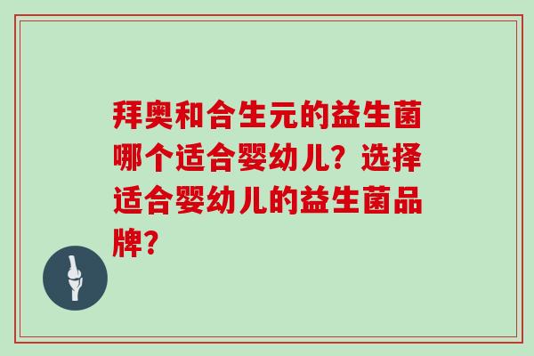 拜奥和合生元的益生菌哪个适合婴幼儿？选择适合婴幼儿的益生菌品牌？