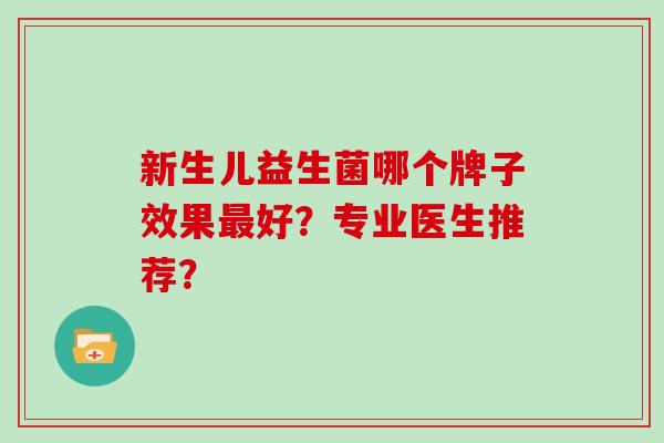 新生儿益生菌哪个牌子效果最好？专业医生推荐？