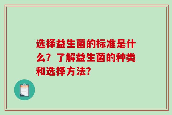 选择益生菌的标准是什么？了解益生菌的种类和选择方法？