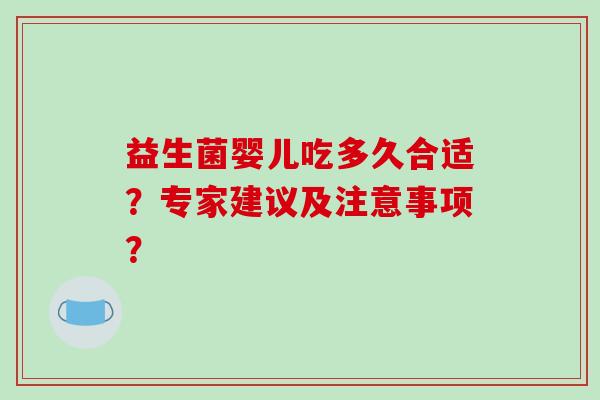 益生菌婴儿吃多久合适？专家建议及注意事项？