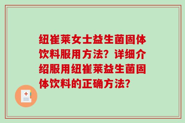 纽崔莱女士益生菌固体饮料服用方法？详细介绍服用纽崔莱益生菌固体饮料的正确方法？