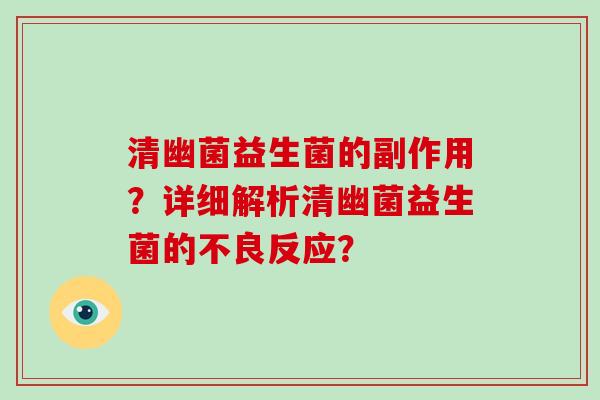 清幽菌益生菌的副作用？详细解析清幽菌益生菌的不良反应？