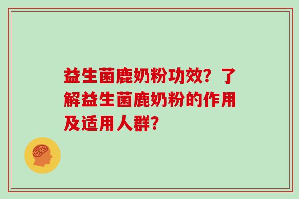 益生菌鹿奶粉功效？了解益生菌鹿奶粉的作用及适用人群？