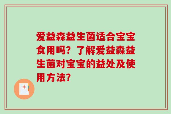 爱益森益生菌适合宝宝食用吗？了解爱益森益生菌对宝宝的益处及使用方法？