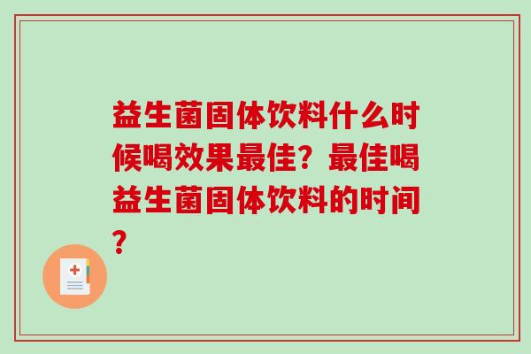 益生菌固体饮料什么时候喝效果最佳？最佳喝益生菌固体饮料的时间？