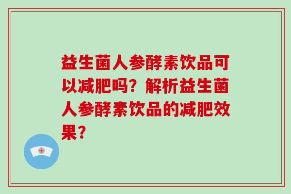 益生菌人参酵素饮品可以减肥吗？解析益生菌人参酵素饮品的减肥效果？