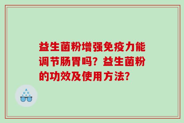 益生菌粉增强力能调节肠胃吗？益生菌粉的功效及使用方法？