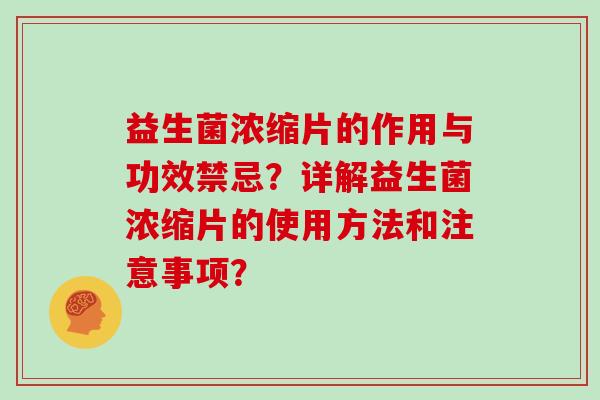 益生菌浓缩片的作用与功效禁忌？详解益生菌浓缩片的使用方法和注意事项？