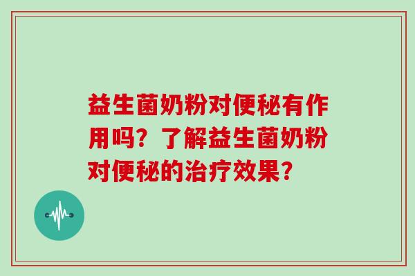 益生菌奶粉对便秘有作用吗？了解益生菌奶粉对便秘的治疗效果？