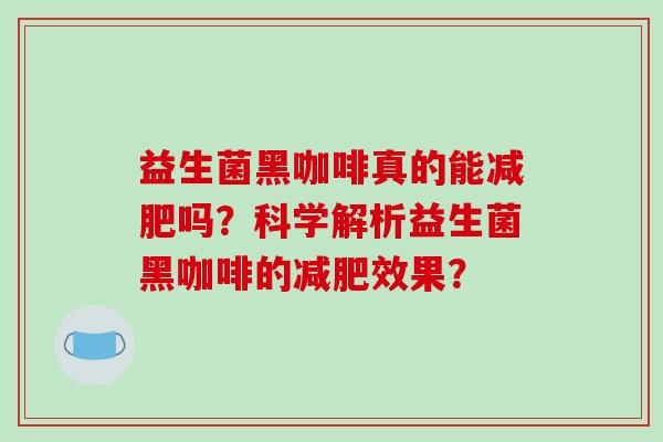 益生菌黑咖啡真的能减肥吗？科学解析益生菌黑咖啡的减肥效果？