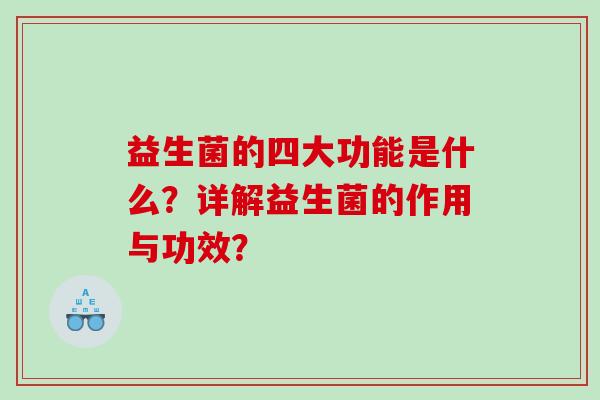 益生菌的四大功能是什么？详解益生菌的作用与功效？