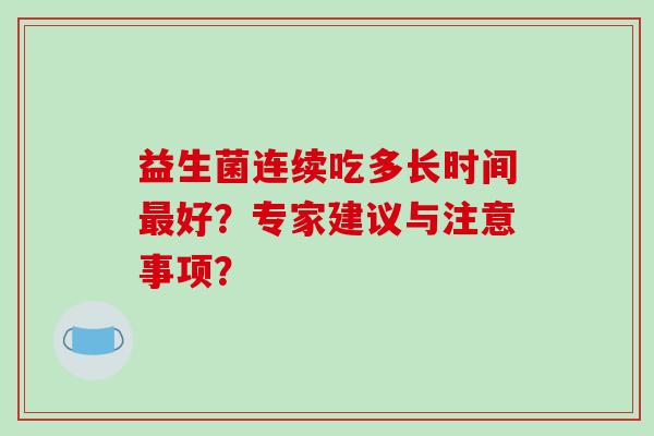 益生菌连续吃多长时间最好？专家建议与注意事项？