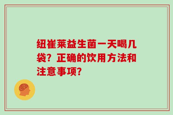 纽崔莱益生菌一天喝几袋？正确的饮用方法和注意事项？