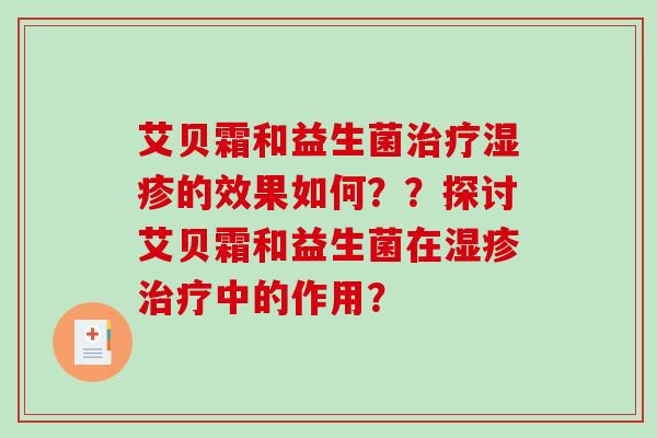 艾贝霜和益生菌的效果如何？？探讨艾贝霜和益生菌在中的作用？