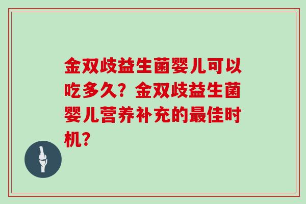 金双歧益生菌婴儿可以吃多久？金双歧益生菌婴儿营养补充的佳时机？