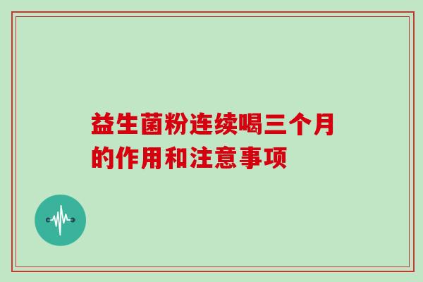 益生菌粉连续喝三个月的作用和注意事项