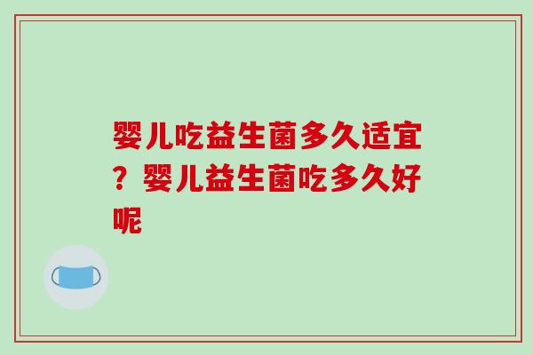 婴儿吃益生菌多久适宜？婴儿益生菌吃多久好呢
