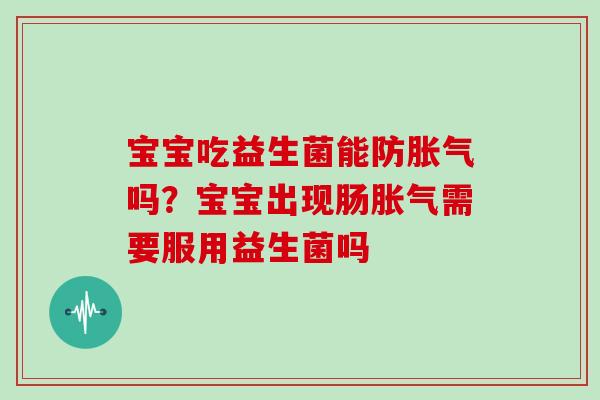 宝宝吃益生菌能防胀气吗？宝宝出现肠胀气需要服用益生菌吗