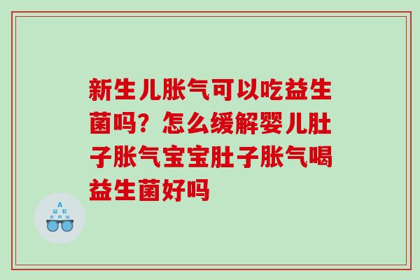 新生儿可以吃益生菌吗？怎么缓解婴儿肚子宝宝肚子喝益生菌好吗