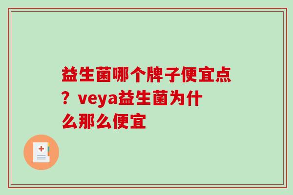 益生菌哪个牌子便宜点？veya益生菌为什么那么便宜