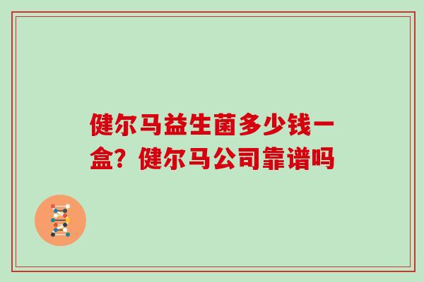 健尔马益生菌多少钱一盒？健尔马公司靠谱吗