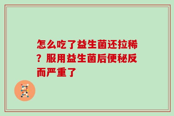 怎么吃了益生菌还拉稀？服用益生菌后便秘反而严重了