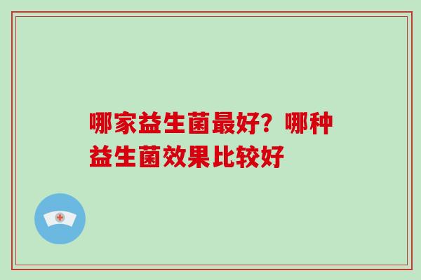 哪家益生菌好？哪种益生菌效果比较好