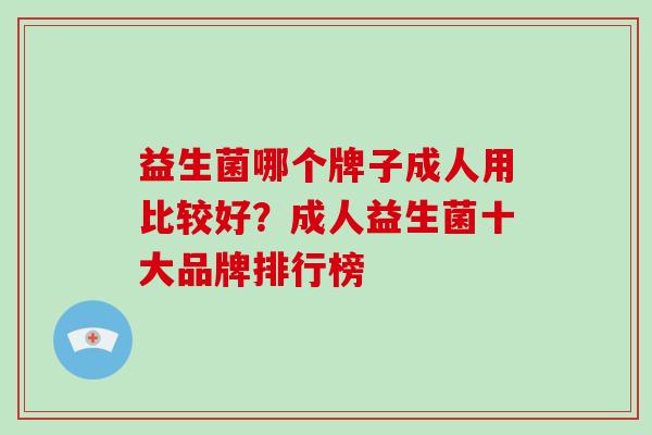 益生菌哪个牌子成人用比较好？成人益生菌十大品牌排行榜