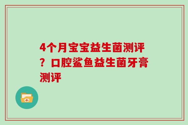 4个月宝宝益生菌测评？口腔鲨鱼益生菌牙膏测评
