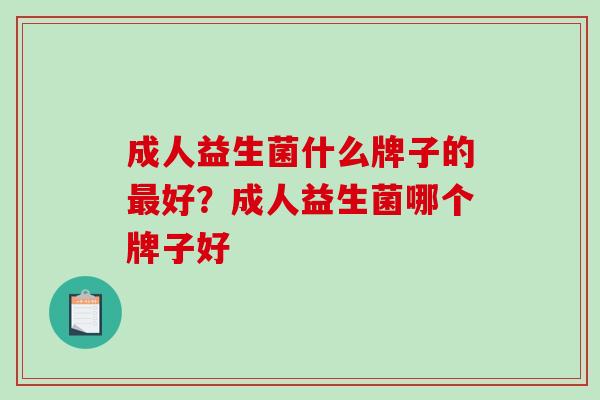 成人益生菌什么牌子的最好？成人益生菌哪个牌子好