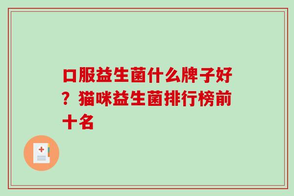 口服益生菌什么牌子好？猫咪益生菌排行榜前十名