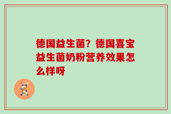 德国益生菌？德国喜宝益生菌奶粉营养效果怎么样呀