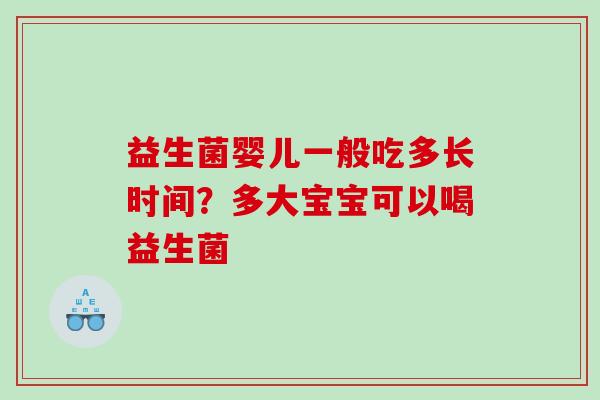 益生菌婴儿一般吃多长时间？多大宝宝可以喝益生菌