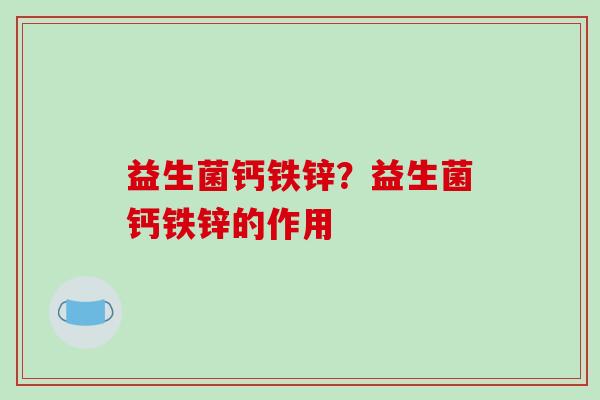 益生菌钙铁锌？益生菌钙铁锌的作用