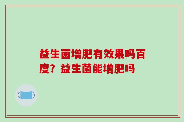 益生菌增肥有效果吗百度？益生菌能增肥吗