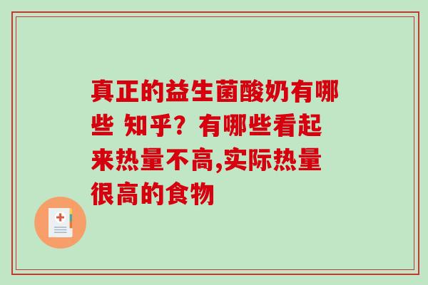 真正的益生菌酸奶有哪些 知乎？有哪些看起来热量不高,实际热量很高的食物