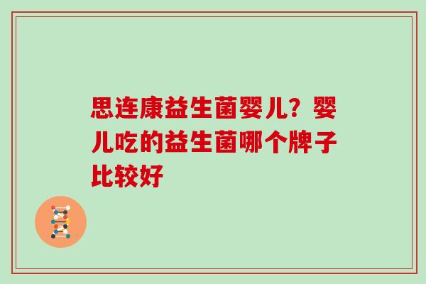 思连康益生菌婴儿？婴儿吃的益生菌哪个牌子比较好