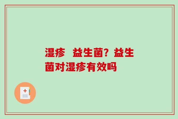 湿疹  益生菌？益生菌对湿疹有效吗
