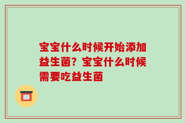 宝宝什么时候开始添加益生菌？宝宝什么时候需要吃益生菌