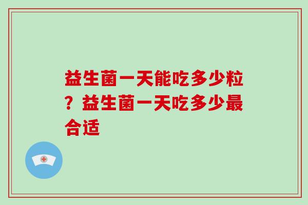 益生菌一天能吃多少粒？益生菌一天吃多少最合适