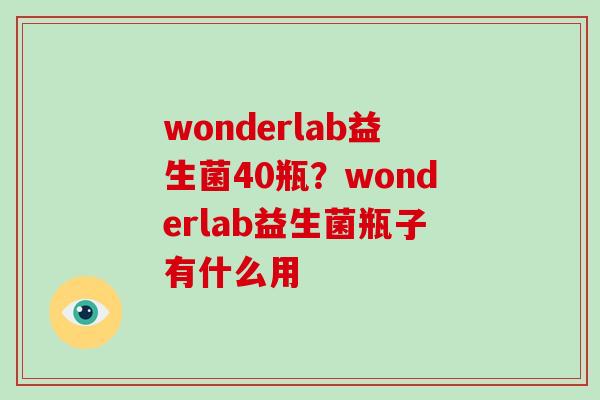 wonderlab益生菌40瓶？wonderlab益生菌瓶子有什么用