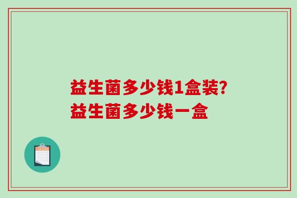 益生菌多少钱1盒装？益生菌多少钱一盒