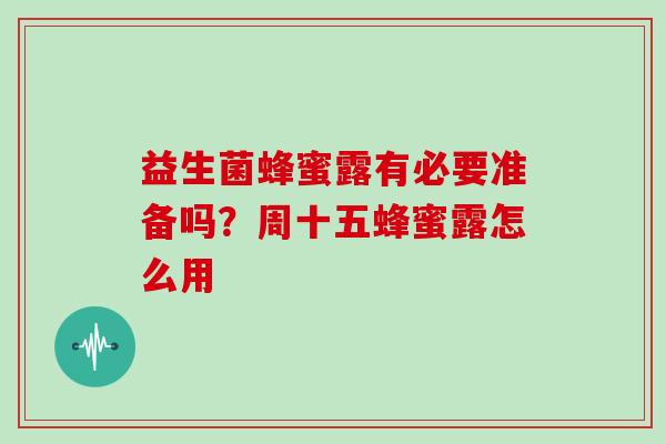益生菌蜂蜜露有必要准备吗?周十五蜂蜜露怎么用 益生菌蜂蜜露有必要准备吗?周十五蜂蜜露怎么用