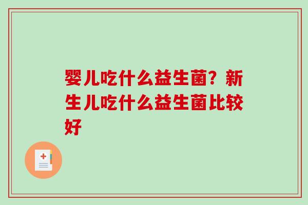 婴儿吃什么益生菌？新生儿吃什么益生菌比较好
