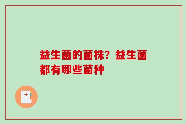 益生菌的菌株?益生菌都有哪些菌种 益生菌的菌株?益生菌都有哪些菌种