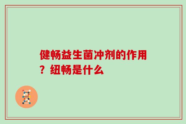 健畅益生菌冲剂的作用？纽畅是什么