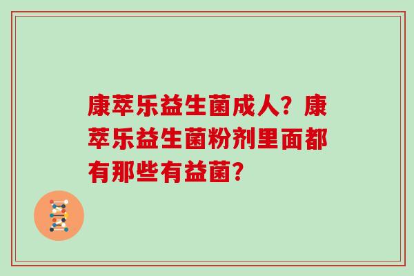 康萃乐益生菌成人?康萃乐益生菌粉剂里面都有那些有益菌? 康萃乐益生菌成人?康萃乐益生菌粉剂里面都有那些有益菌?